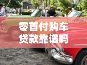 零首付购车贷款靠谱吗2025最新零首付汽车贷款方案全解析