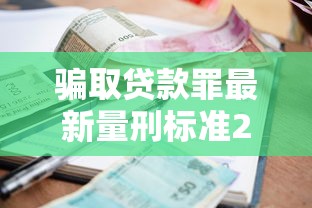 骗取贷款罪最新量刑标准2025年公布 这些情形可能判7年