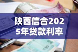 陕西信合2025年贷款利率最新政策及逾期处理指南