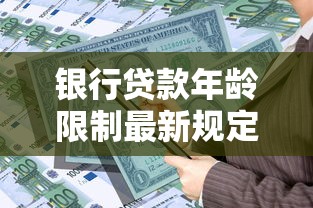 银行贷款年龄限制最新规定 2025年个人贷款申请年龄要求详解