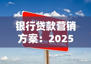 银行贷款营销方案：2025年最新获客策略与实战技巧