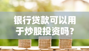 银行贷款可以用于炒股投资吗？2025年最新政策解读