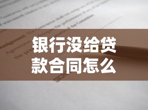 银行没给贷款合同怎么办 教你三招要回合同维护权益
