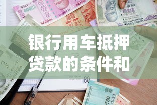 银行用车抵押贷款的条件和合法性详解