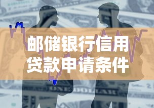邮储银行信用贷款申请条件及利率最新政策