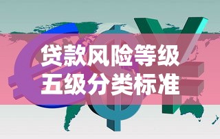 贷款风险等级五级分类标准是什么如何判断贷款风险等级高低