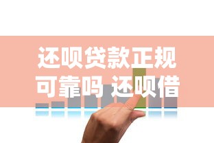 还呗贷款正规可靠吗 还呗借款平台安全性和利息分析