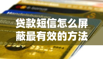 贷款短信怎么屏蔽最有效的方法