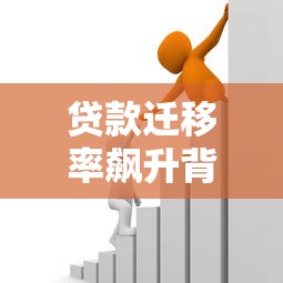 贷款迁移率飙升背后的3个惊人真相 你必须知道的金融新趋势