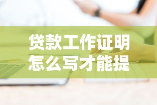 贷款工作证明怎么写才能提高通过率