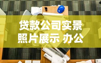 贷款公司实景照片展示 办公环境与团队形象一览