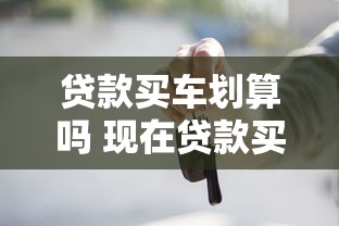 贷款买车划算吗 现在贷款买车合适吗