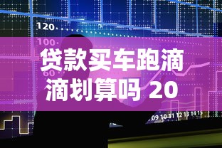 贷款买车跑滴滴划算吗 2025最新政策与收益分析