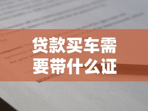 贷款买车需要带什么证件和材料完整清单