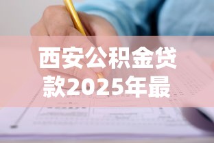 西安公积金贷款2025年最新申请条件及办理流程全解析