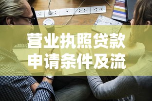 营业执照贷款申请条件及流程详解 企业主必看融资指南