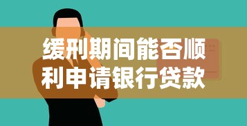 缓刑期间能否顺利申请银行贷款需要满足哪些条件