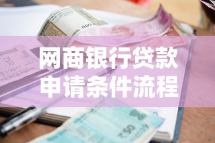 网商银行贷款申请条件流程及额度利率最新政策