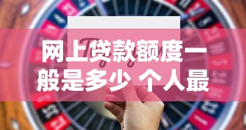 网上贷款额度一般是多少 个人最高能贷多少