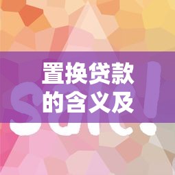置换贷款的含义及操作方式详解