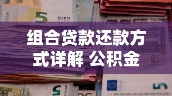 组合贷款还款方式详解 公积金与商业贷款如何一起还