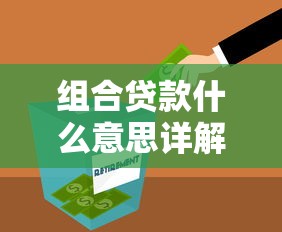 组合贷款什么意思详解组合贷款的定义与优势