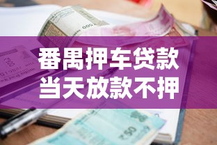 番禺押车贷款当天放款不押证利息低至3厘
