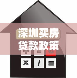 深圳买房贷款政策最新解读2025年这些变化你一定要知道
