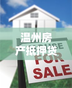温州房产抵押贷款办理流程及条件详解