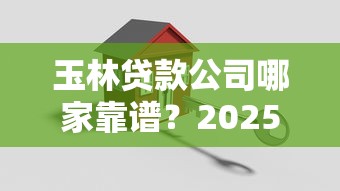 玉林贷款公司哪家靠谱？2025年最新正规小额贷款机构推荐