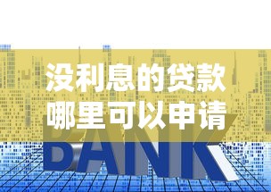 没利息的贷款哪里可以申请 没利息的贷款哪里可以申请