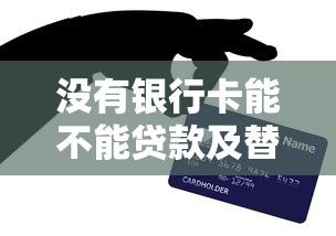 没有银行卡能不能贷款及替代方案详解