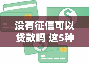 没有征信可以贷款吗 这5种方法让你轻松借到钱