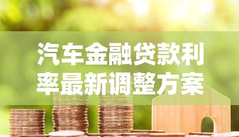 汽车金融贷款利率最新调整方案2025年8月各大银行车贷利率对比