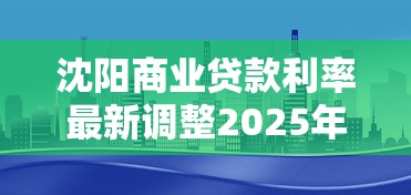 沈阳商业贷款利率最新调整2025年8月各大银行对比