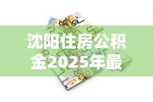 沈阳住房公积金2025年最新贷款政策解读及申请条件指南
