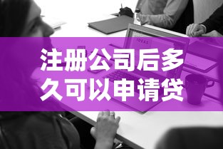 注册公司后多久可以申请贷款需要哪些条件