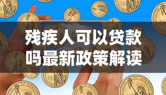残疾人可以贷款吗最新政策解读及申请条件全解析