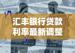 汇丰银行贷款利率最新调整2025年8月房贷车贷利率一览