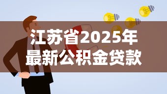 江苏省2025年最新公积金贷款政策解读及申请指南