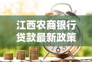 江西农商银行贷款最新政策解析：2025年助学贷款申请全攻略