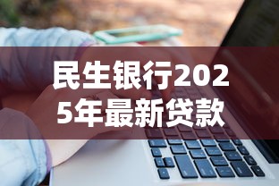 民生银行2025年最新贷款利率是多少
