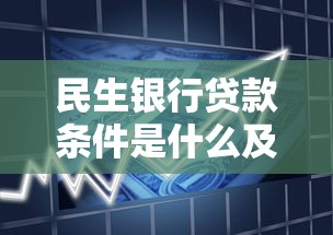 民生银行贷款条件是什么及申请资格全面解析