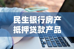 民生银行房产抵押贷款产品全解析2025最新版包含一抵二抵车抵贷利率成数及申请条件