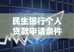 民生银行个人贷款申请条件全解析 轻松获取低利率资金方案