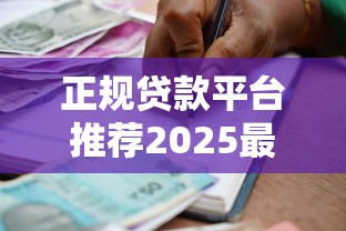 正规贷款平台推荐2025最新安全可靠的借款渠道选择指南 正规贷款平台推荐2025最新安全可靠的借款渠道选择指南