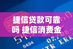捷信贷款可靠吗 捷信消费金融贷款申请条件及流程详解 捷信贷款可靠吗 捷信消费金融贷款申请条件及流程详解