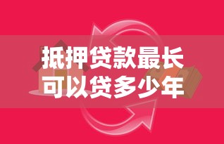 抵押贷款最长可以贷多少年 房屋抵押贷款年限最新规定 抵押贷款最长可以贷多少年 房屋抵押贷款年限最新规定