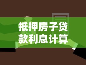 抵押房子贷款利息计算全攻略2025最新轻松省钱方法大揭秘