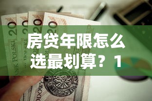 房贷年限怎么选最划算？10年20年30年贷款全面对比指南